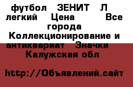 1.1) футбол : ЗЕНИТ  “Л“  (легкий) › Цена ­ 249 - Все города Коллекционирование и антиквариат » Значки   . Калужская обл.